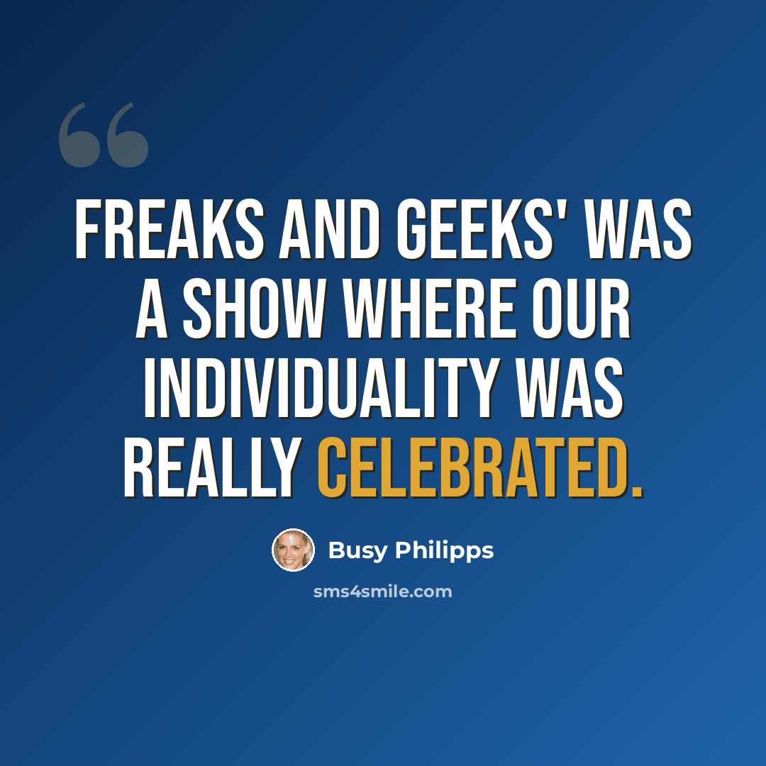 “Freaks and Geeks' was a show where our individuality was really celebrated.” quote by Busy Philipps