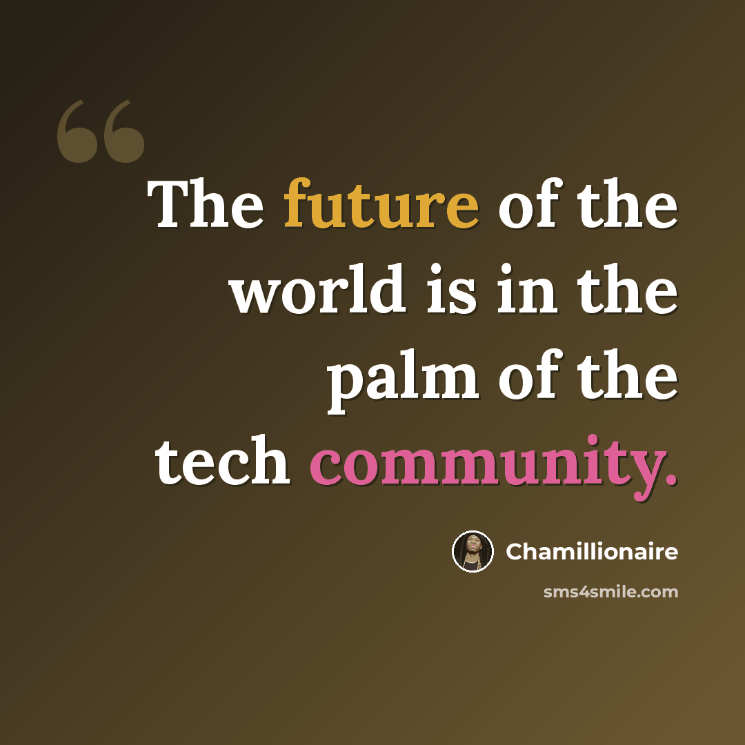 “The future of the world is in the palm of the tech community.” quote by Chamillionaire