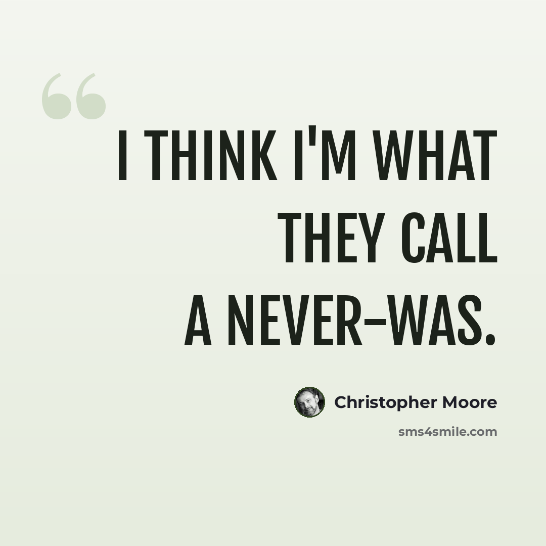 “I think I'm what they call a never-was.” quote by Christopher Moore