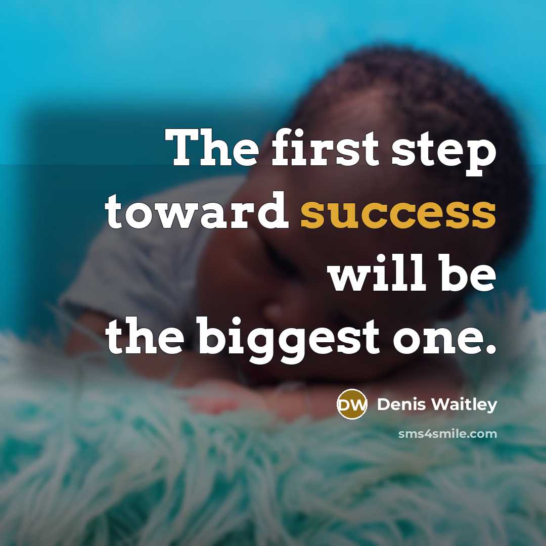 “The first step toward success will be the biggest one.” quote by Denis Waitley