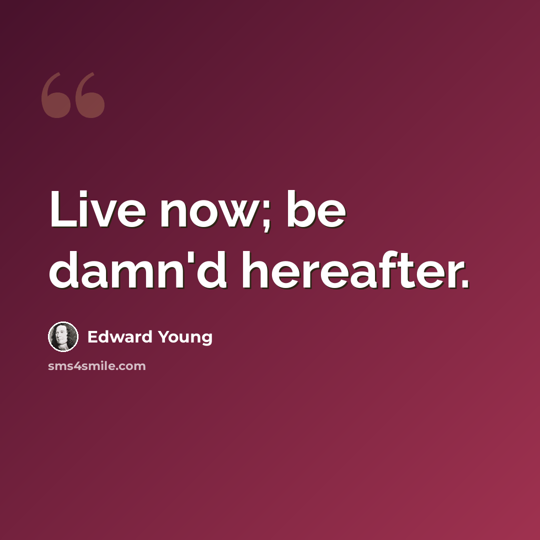 “Live now; be damn'd hereafter.” quote by Edward Young