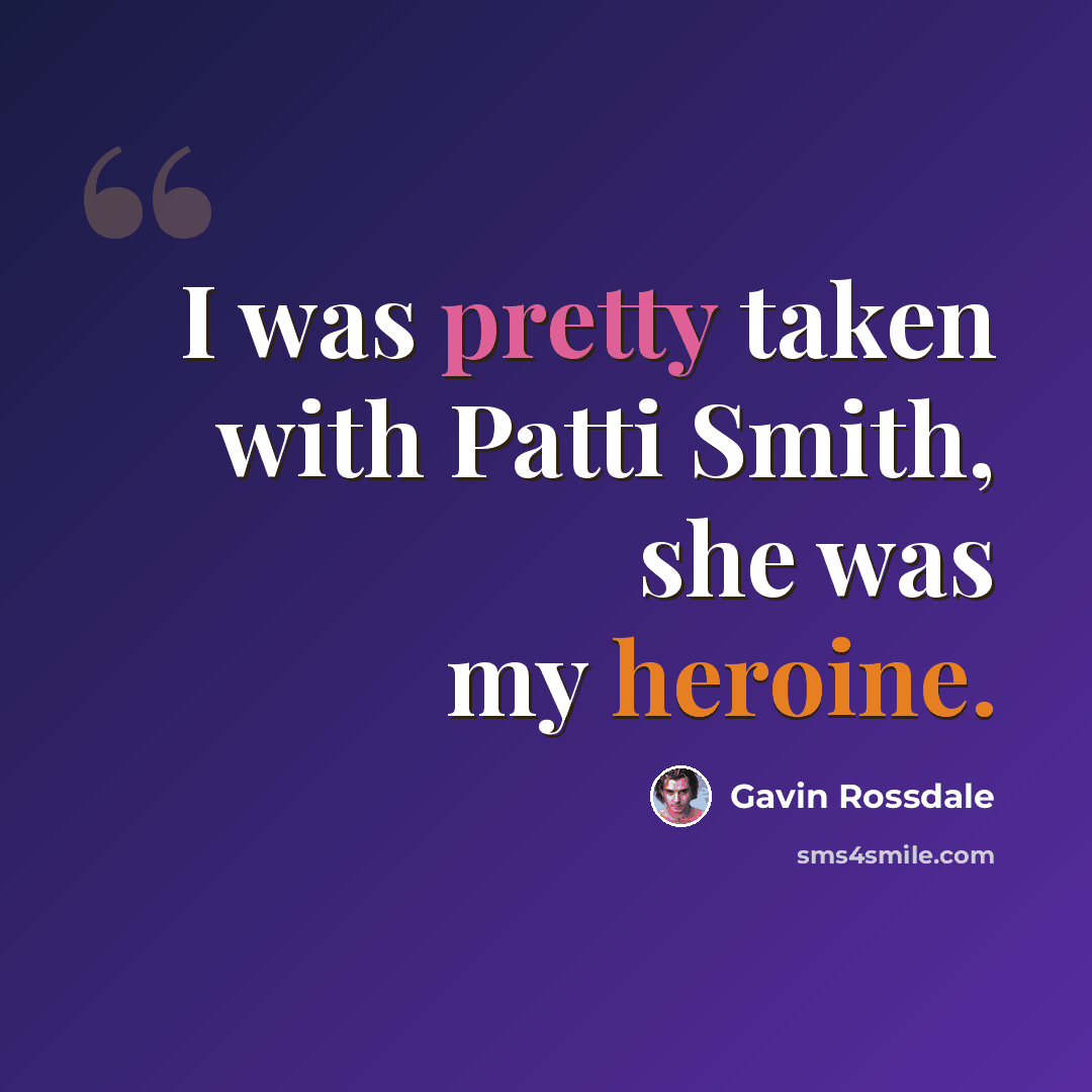 “I was pretty taken with Patti Smith, she was my heroine.” quote by Gavin Rossdale