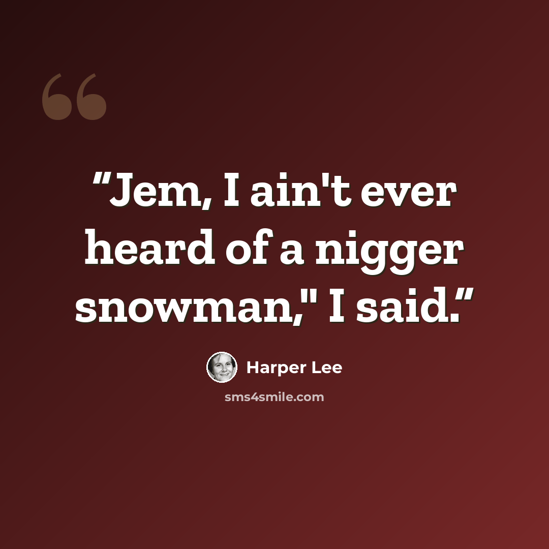 “Jem, I ain't ever heard of a nigger snowman," I said.” quote by Harper Lee