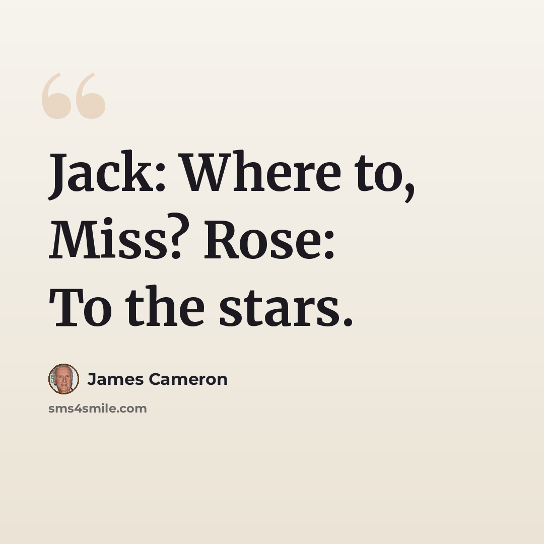 “Jack: Where to, Miss? Rose: To the stars.” quote by James Cameron
