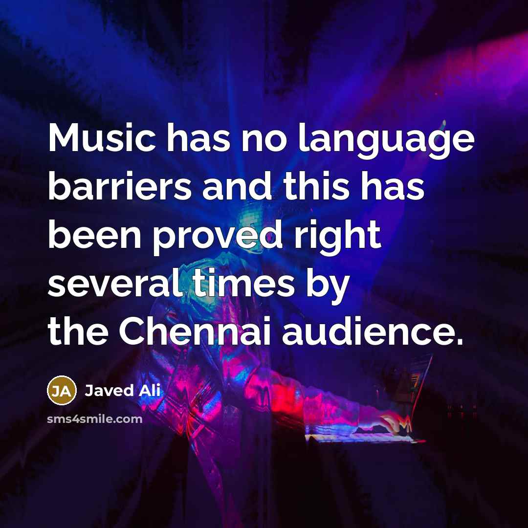 “Music has no language barriers and this has been proved right several times by the Chennai audience.” quote by Javed Ali