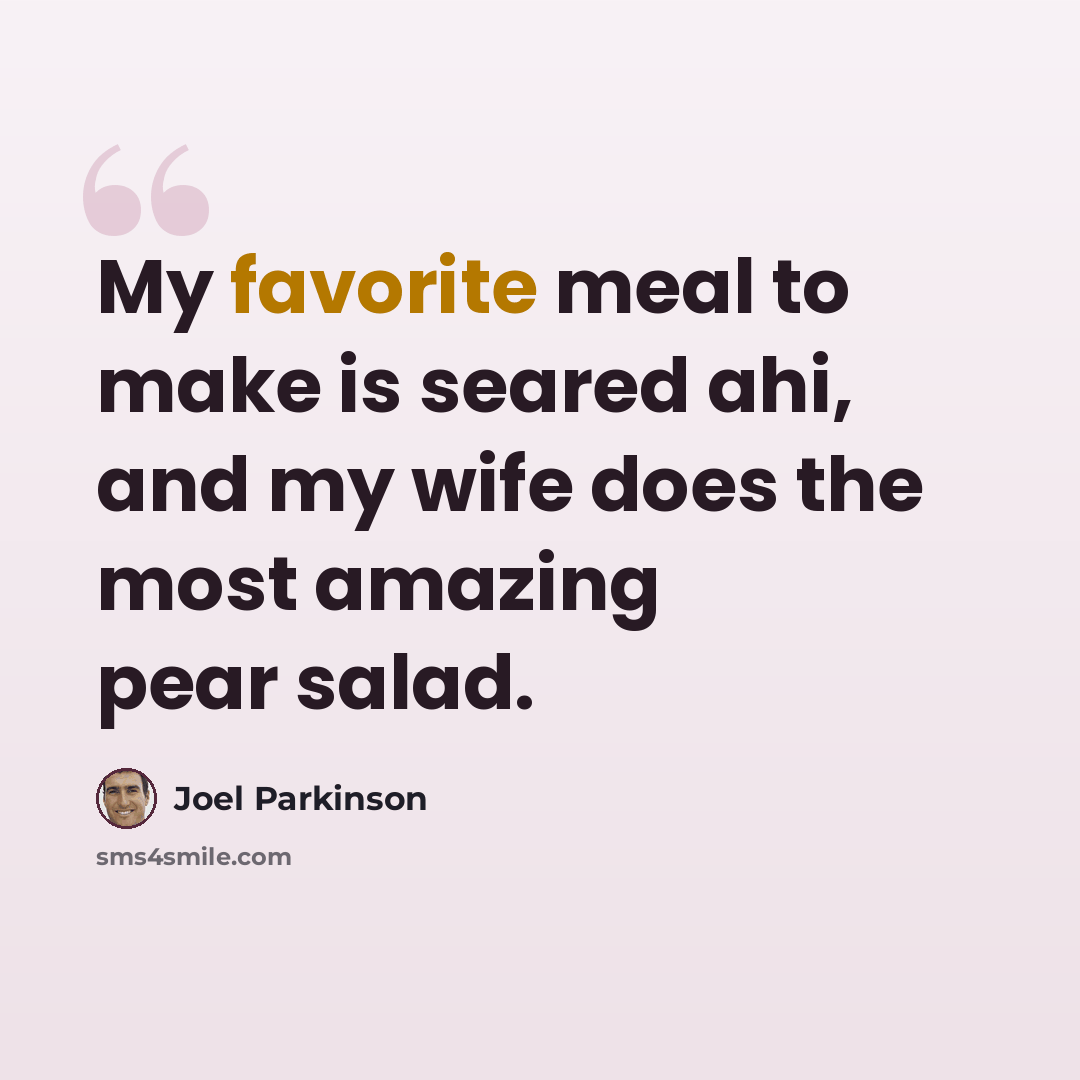 “My favorite meal to make is seared ahi, and my wife does the most amazing pear salad.” quote by Joel Parkinson
