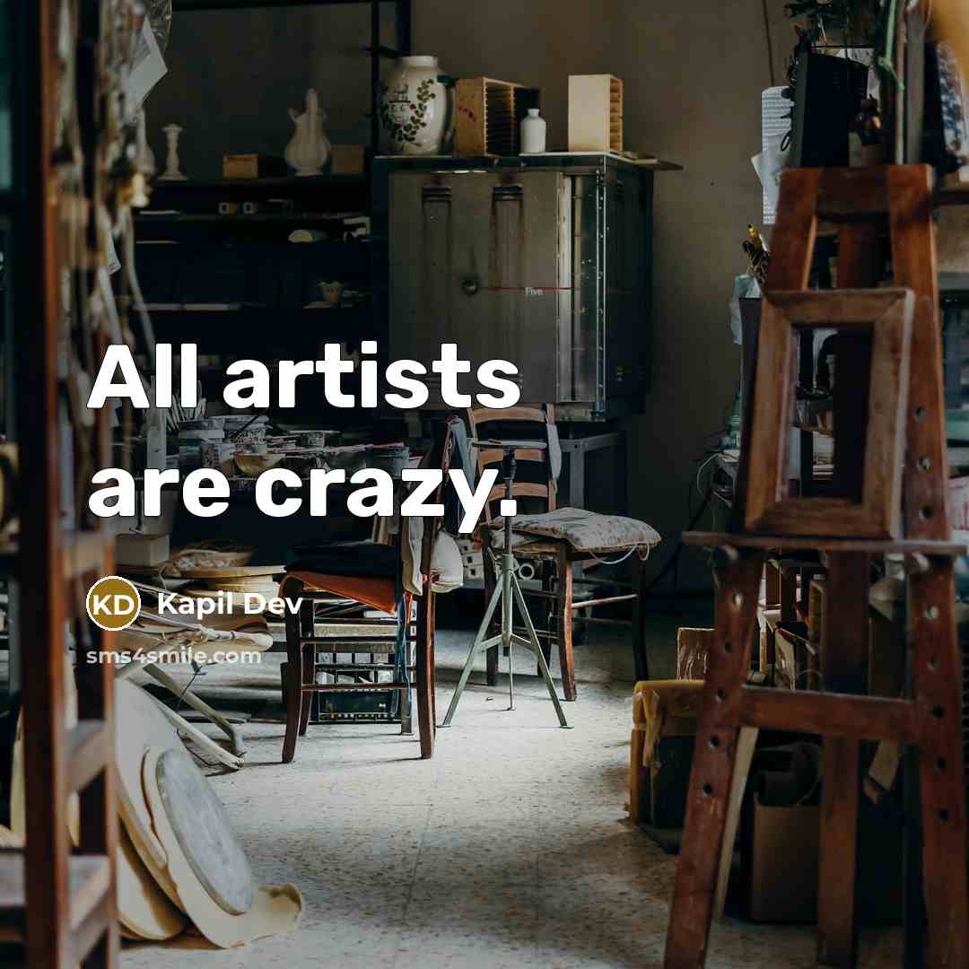 “All artists are crazy.” quote by Kapil Dev