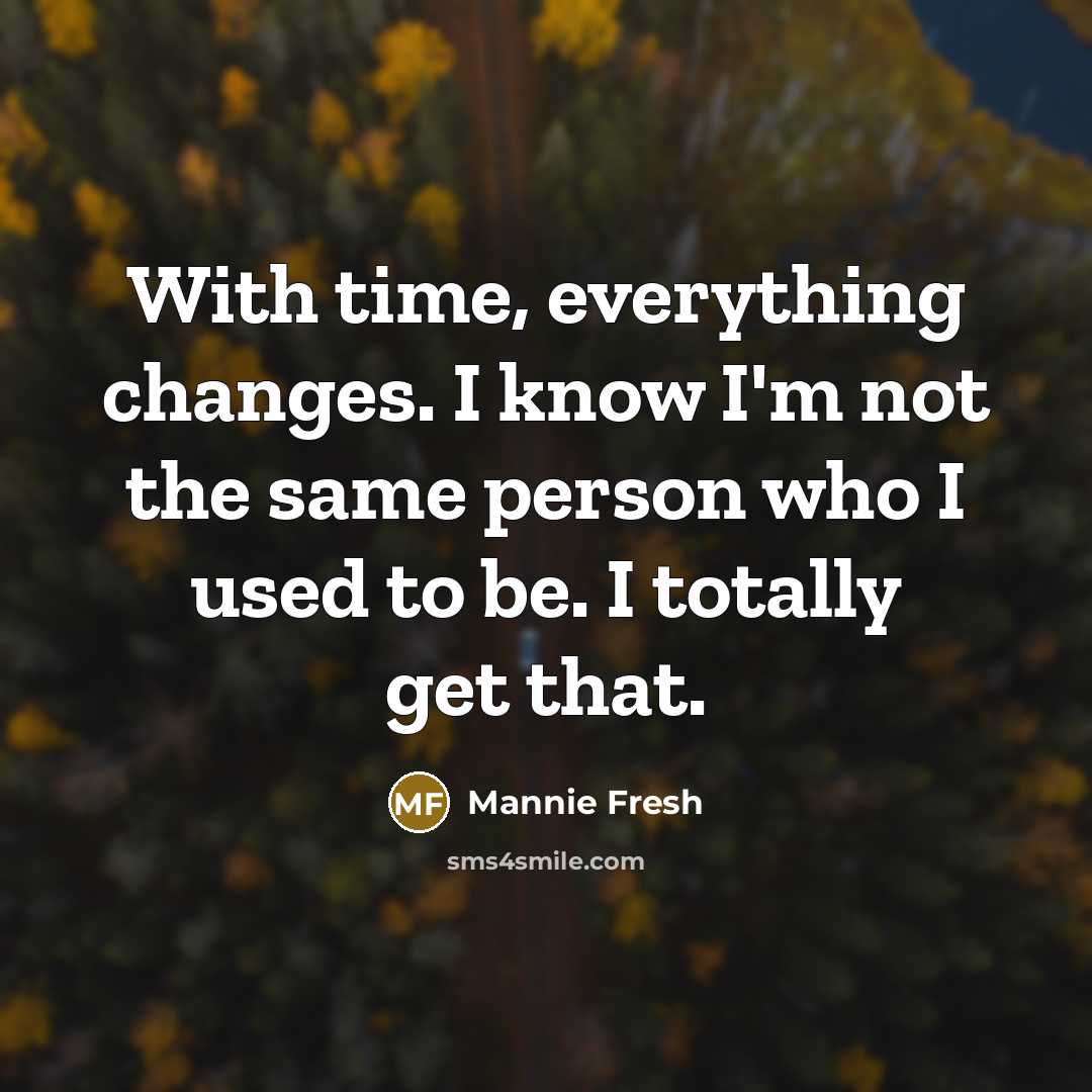 “With time, everything changes. I know I'm not the same person who I used to be. I totally get that.” quote by Mannie Fresh