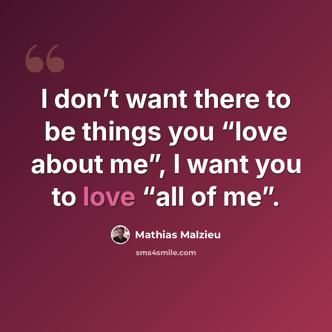 “I don’t want there to be things you “love about me”, I want you to love “all of me”.” quote by Mathias Malzieu