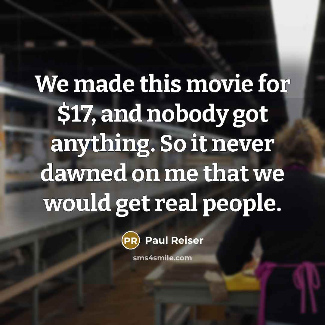 “We made this movie for $17, and nobody got anything. So it never dawned on me that we would get real people.” quote by Paul Reiser