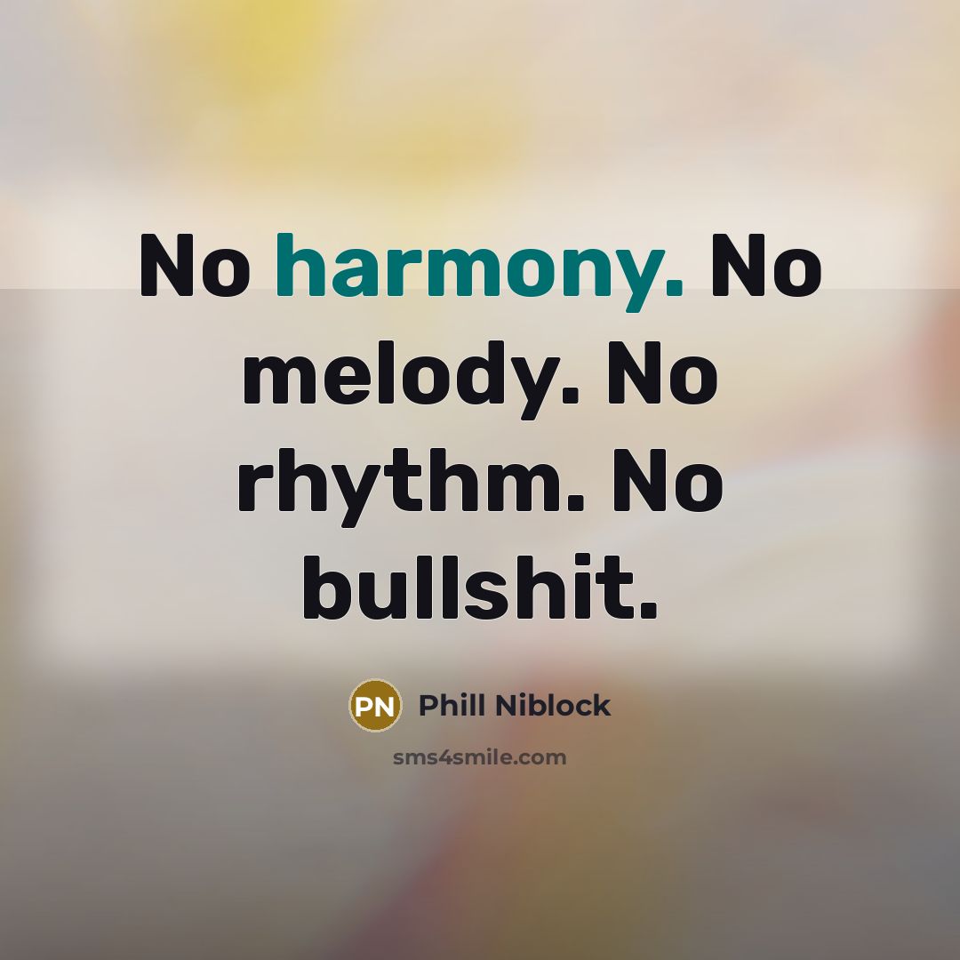 “No harmony. No melody. No rhythm. No bullshit.” quote by Phill Niblock