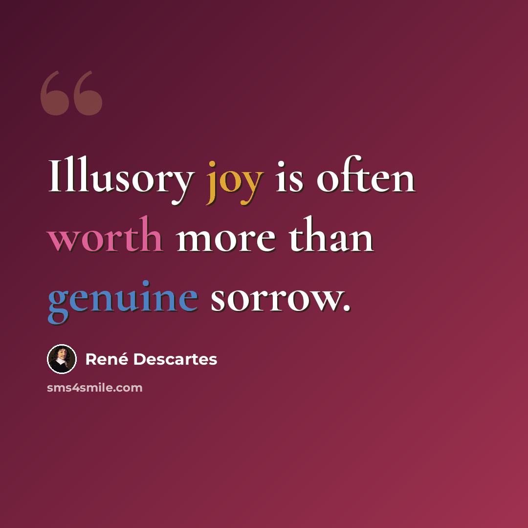 “Illusory joy is often worth more than genuine sorrow.” quote by Rene Descartes