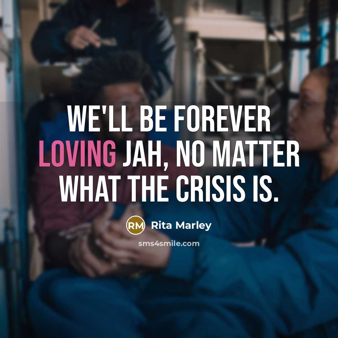 “We'll be forever loving Jah, no matter what the crisis is.” quote by Rita Marley
