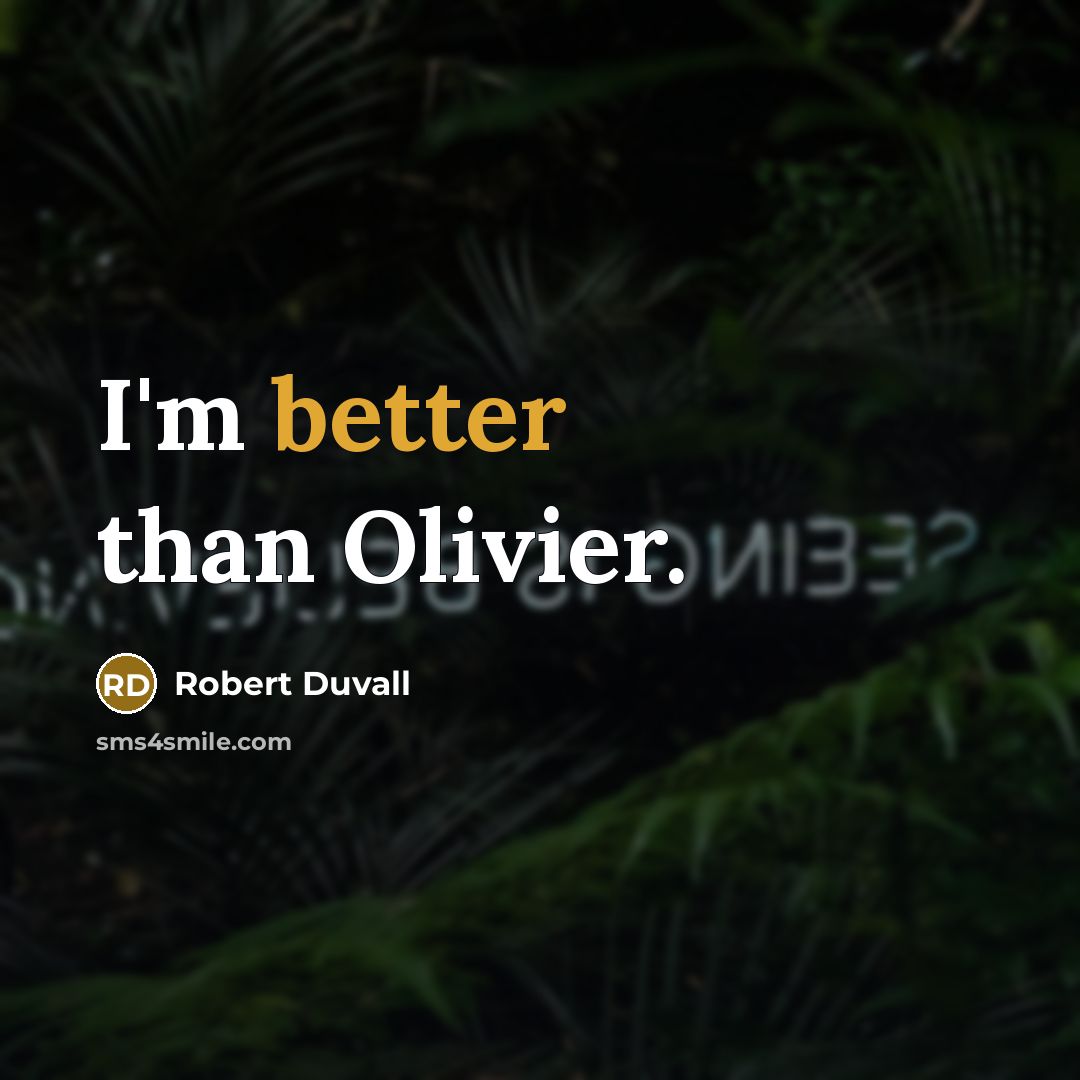 “I'm better than Olivier.” quote by Robert Duvall