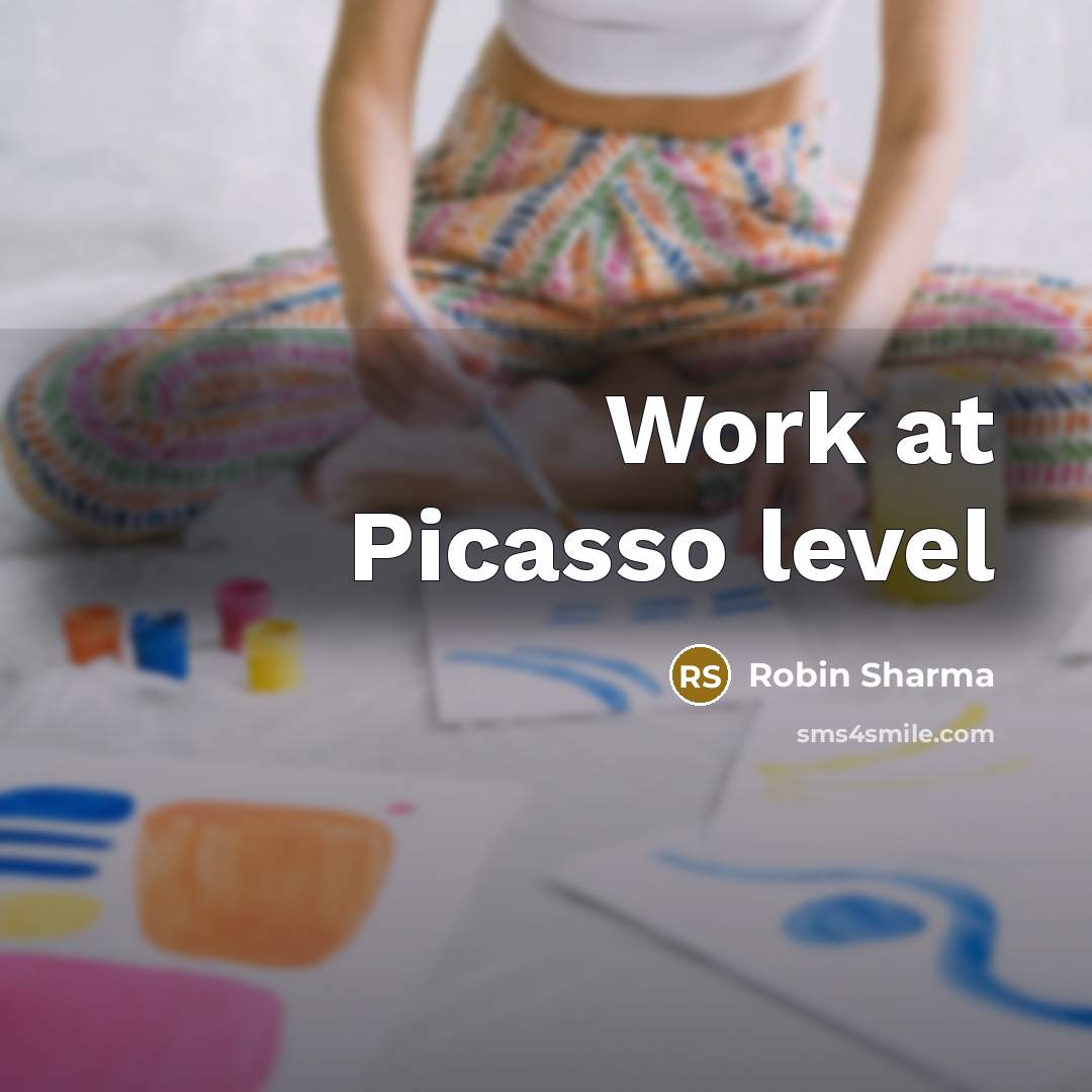 “Work at Picasso level” quote by Robin Sharma