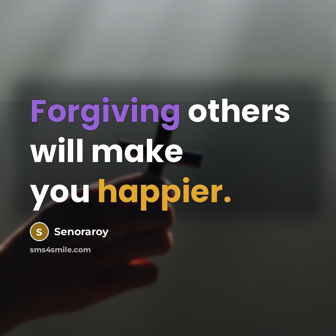 “Forgiving others will make you happier.” quote by Senoraroy