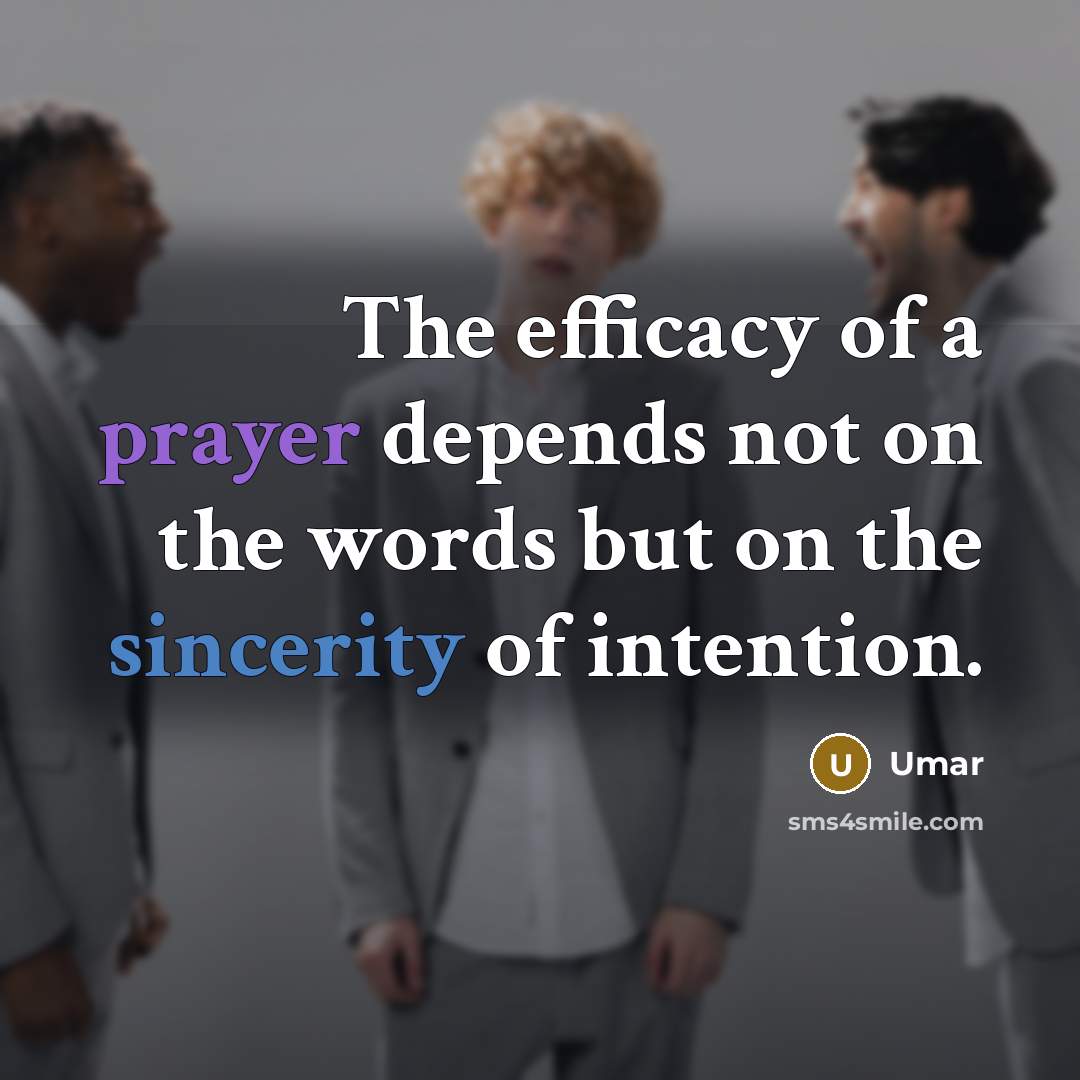“The efficacy of a prayer depends not on the words but on the sincerity of intention.” quote by Umar