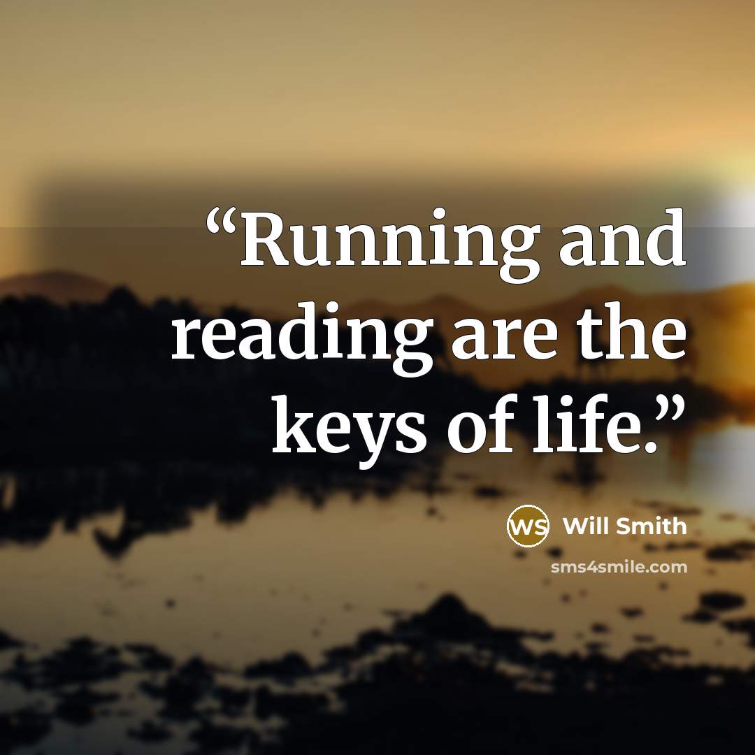 “Running and reading are the keys of life.” quote by Will Smith