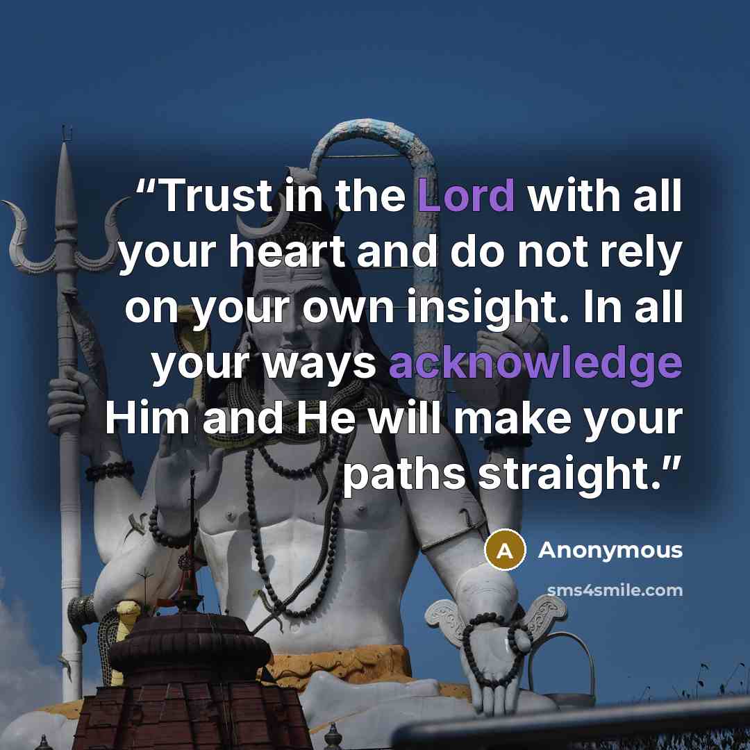 “Trust in the Lord with all your heart and do not rely on your own insight. In all your ways acknowledge Him and He will make your paths straight.” quote by Anonymous