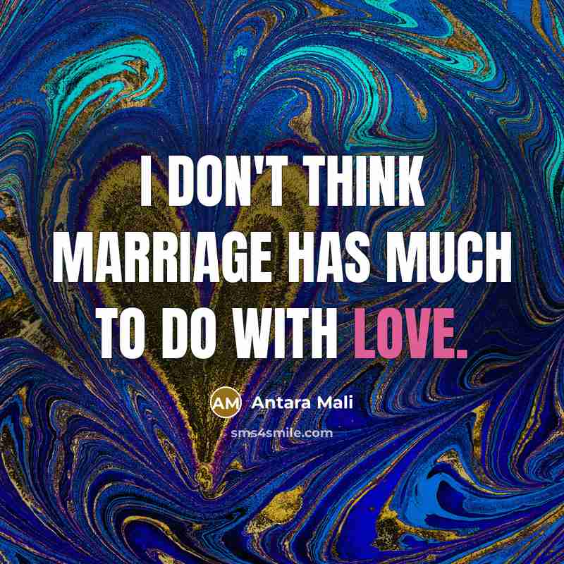 “I don't think marriage has much to do with love.” quote by Antara Mali