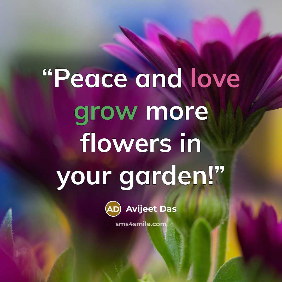 “Peace and love grow more flowers in your garden!” quote by Avijeet Das