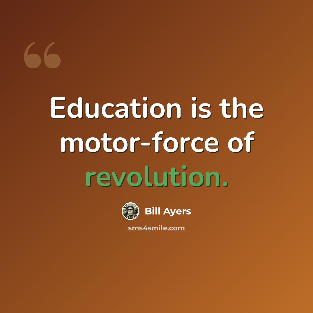 “Education is the motor-force of revolution.” quote by Bill Ayers