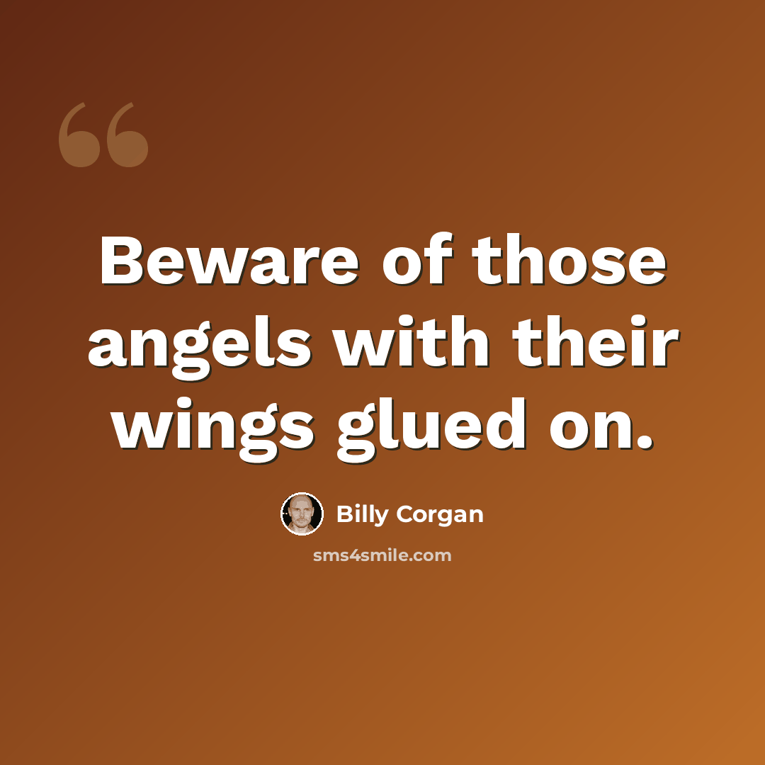 “Beware of those angels with their wings glued on.” quote by Billy Corgan