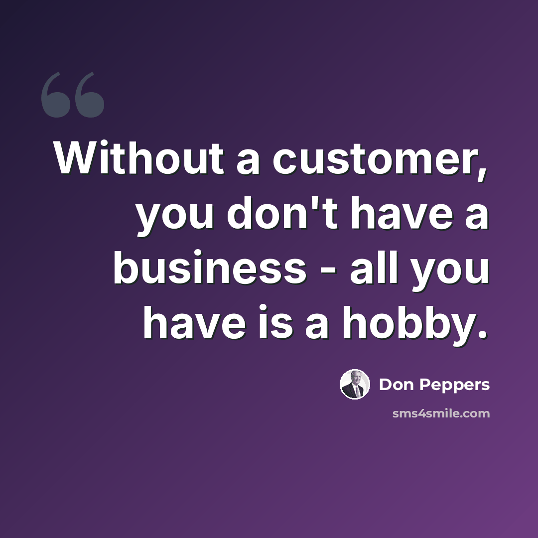 “Without a customer, you don't have a business - all you have is a hobby.” quote by Don Peppers
