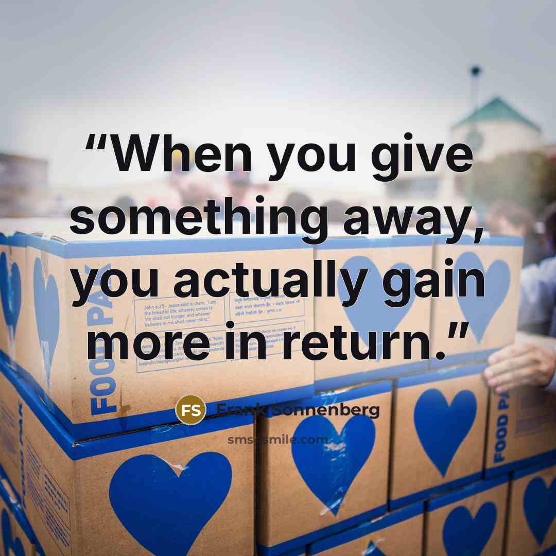 “When you give something away, you actually gain more in return.” quote by Frank Sonnenberg