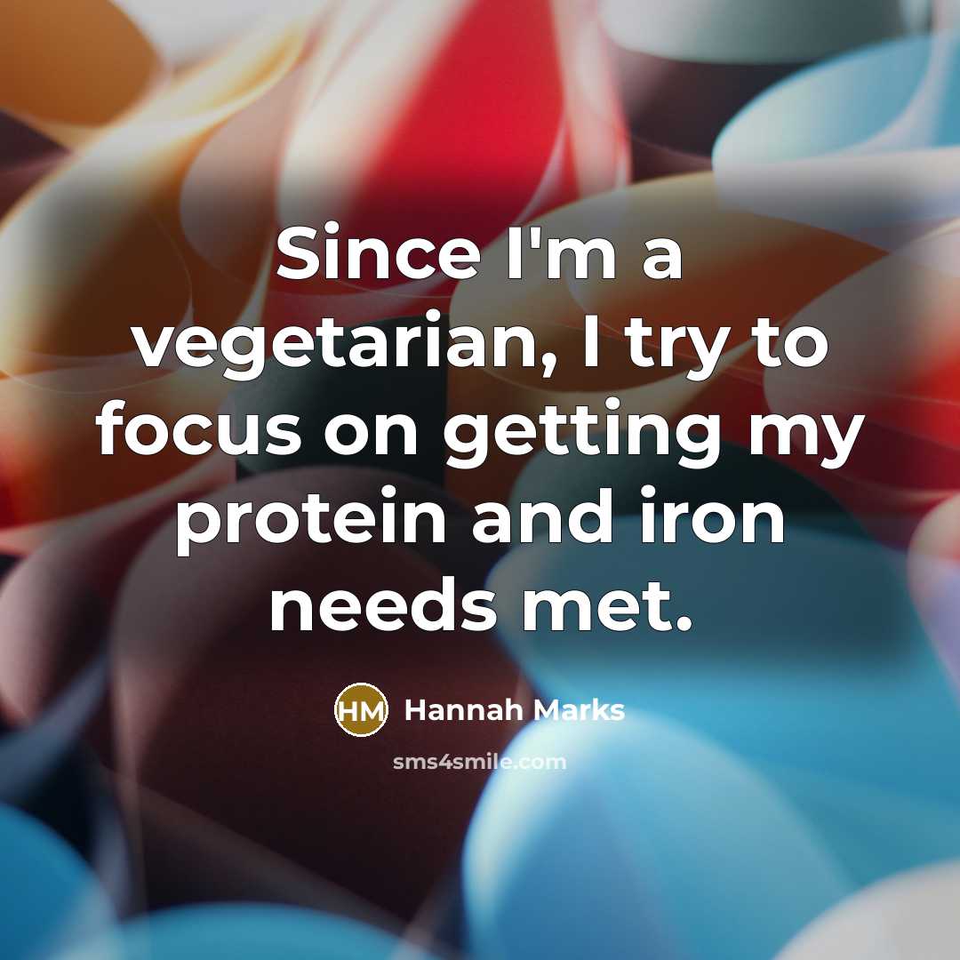 “Since I'm a vegetarian, I try to focus on getting my protein and iron needs met.” quote by Hannah Marks