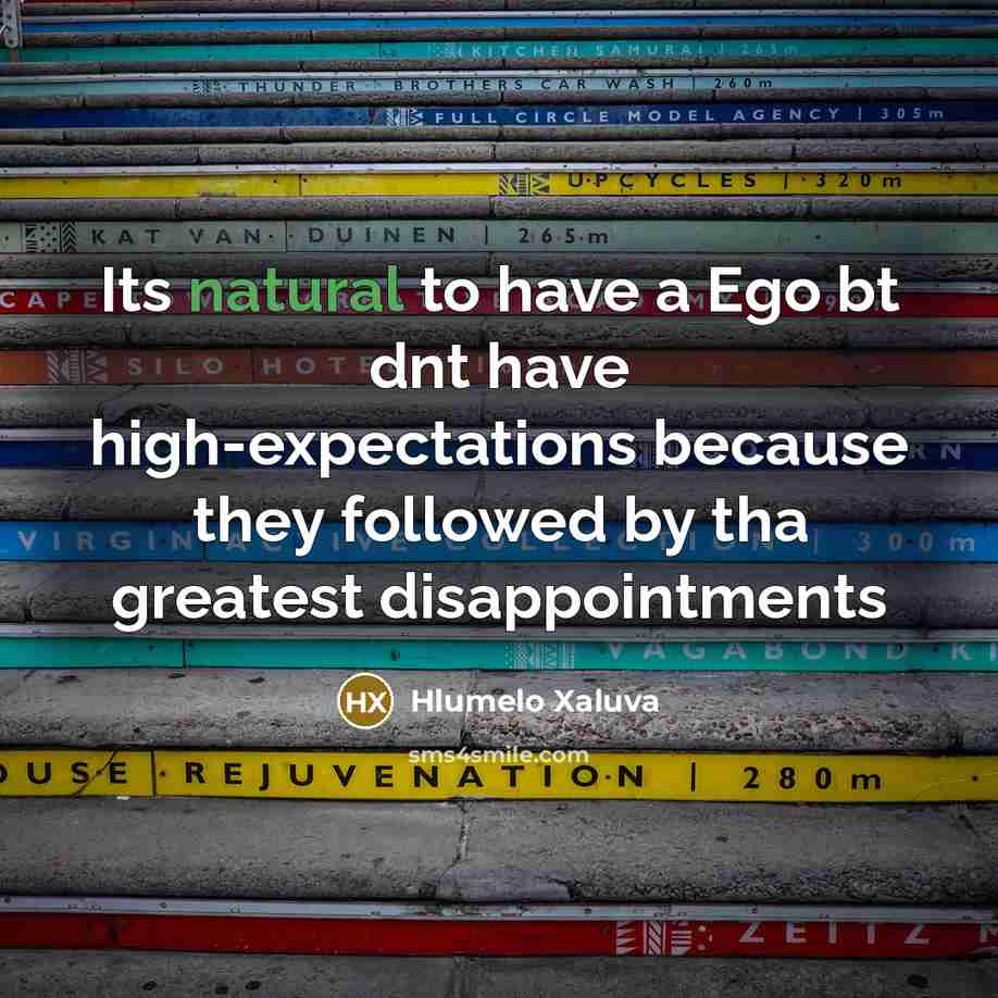 “Its natural to have a Ego bt dnt have high-expectations because they followed by tha greatest disappointments” quote by Hlumelo Xaluva