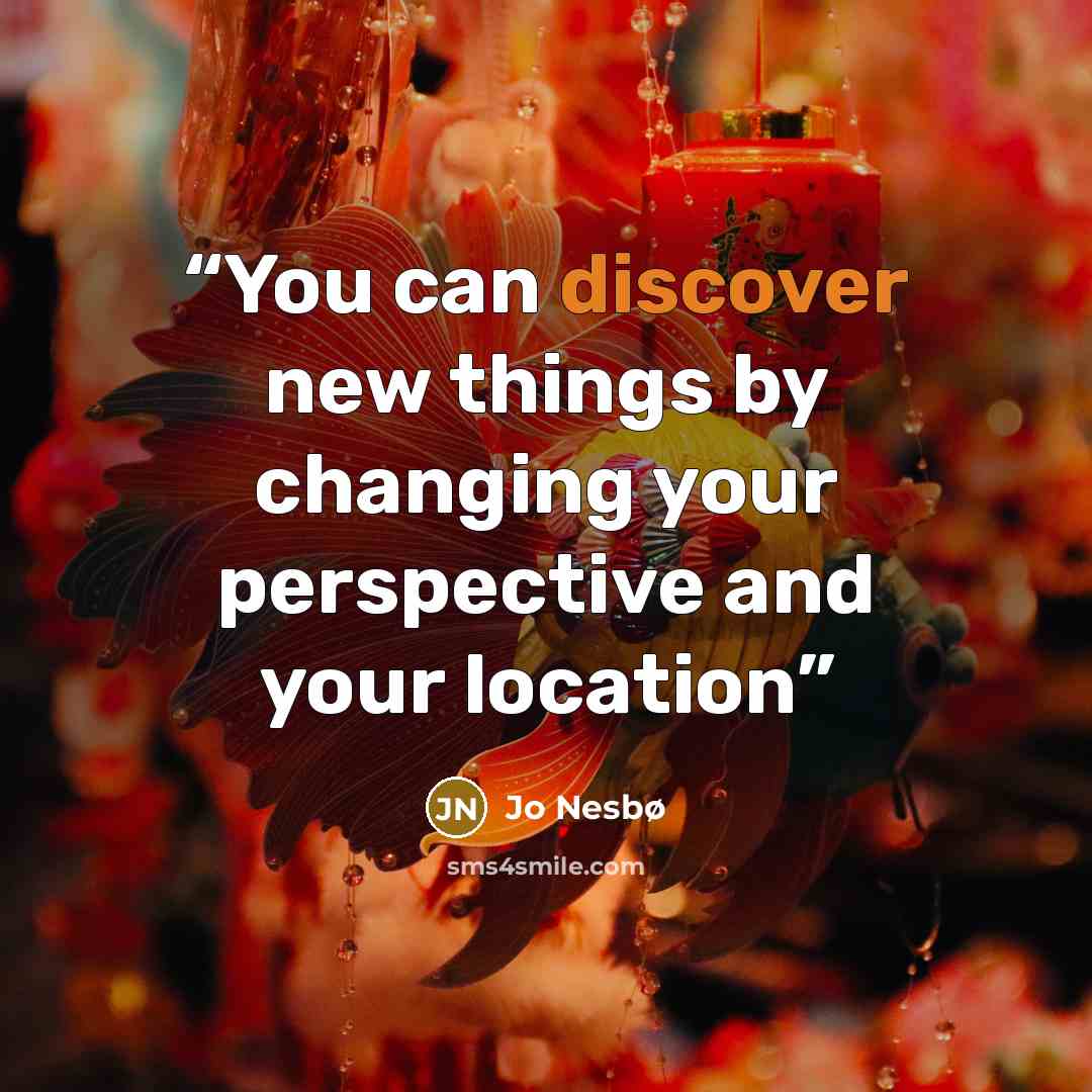 “You can discover new things by changing your perspective and your location” quote by Jo Nesbø