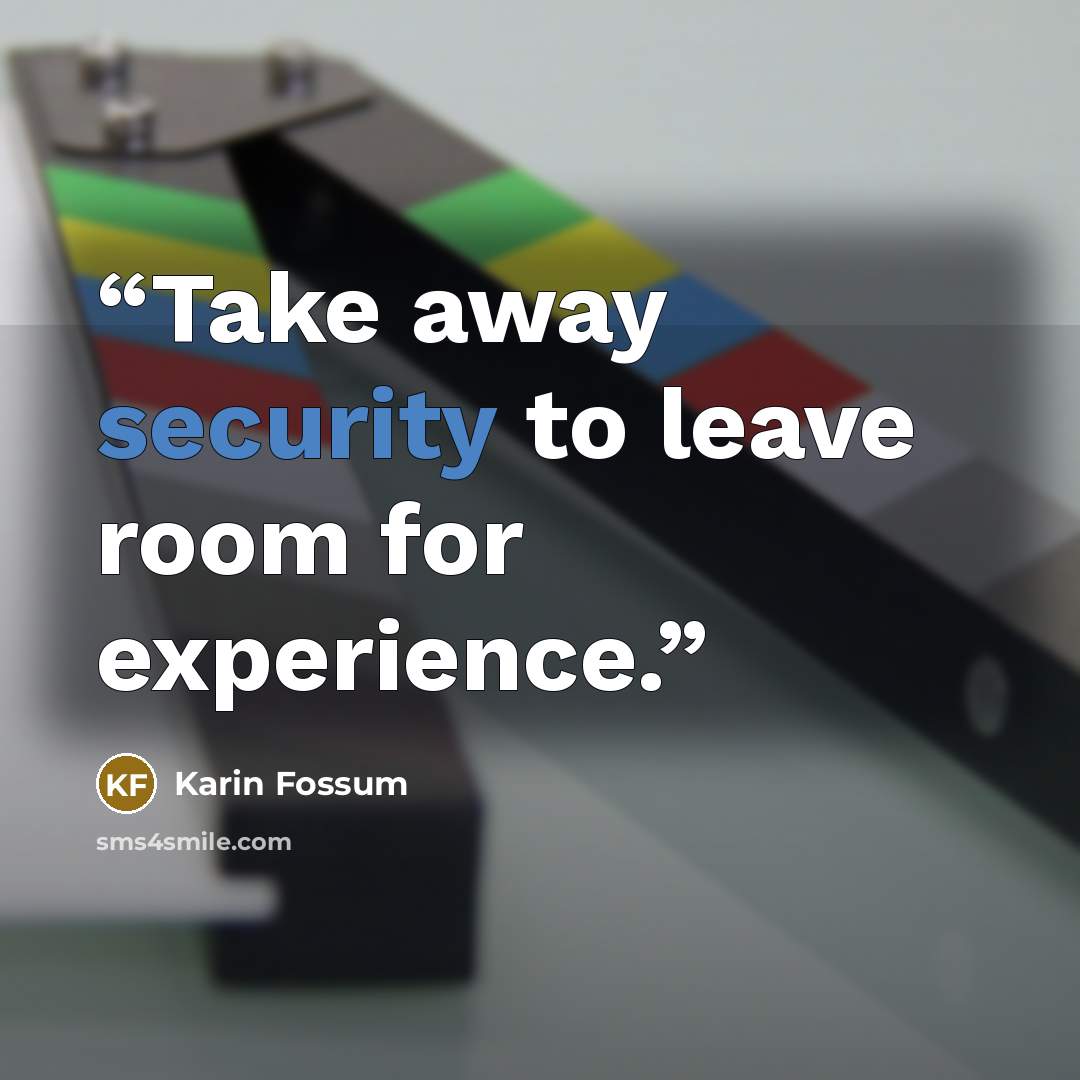 “Take away security to leave room for experience.” quote by Karin Fossum