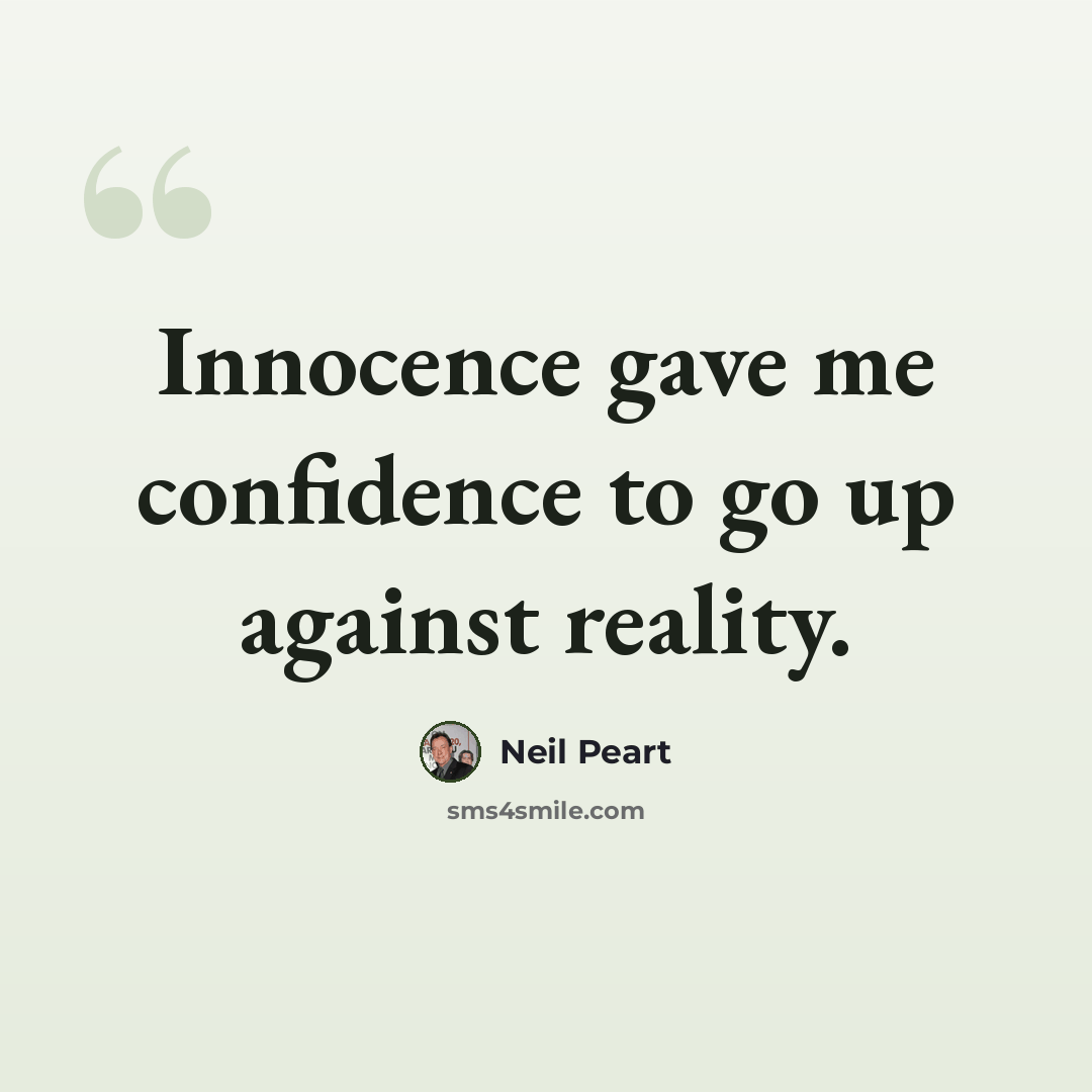 “Innocence gave me confidence to go up against reality.” quote by Neil Peart