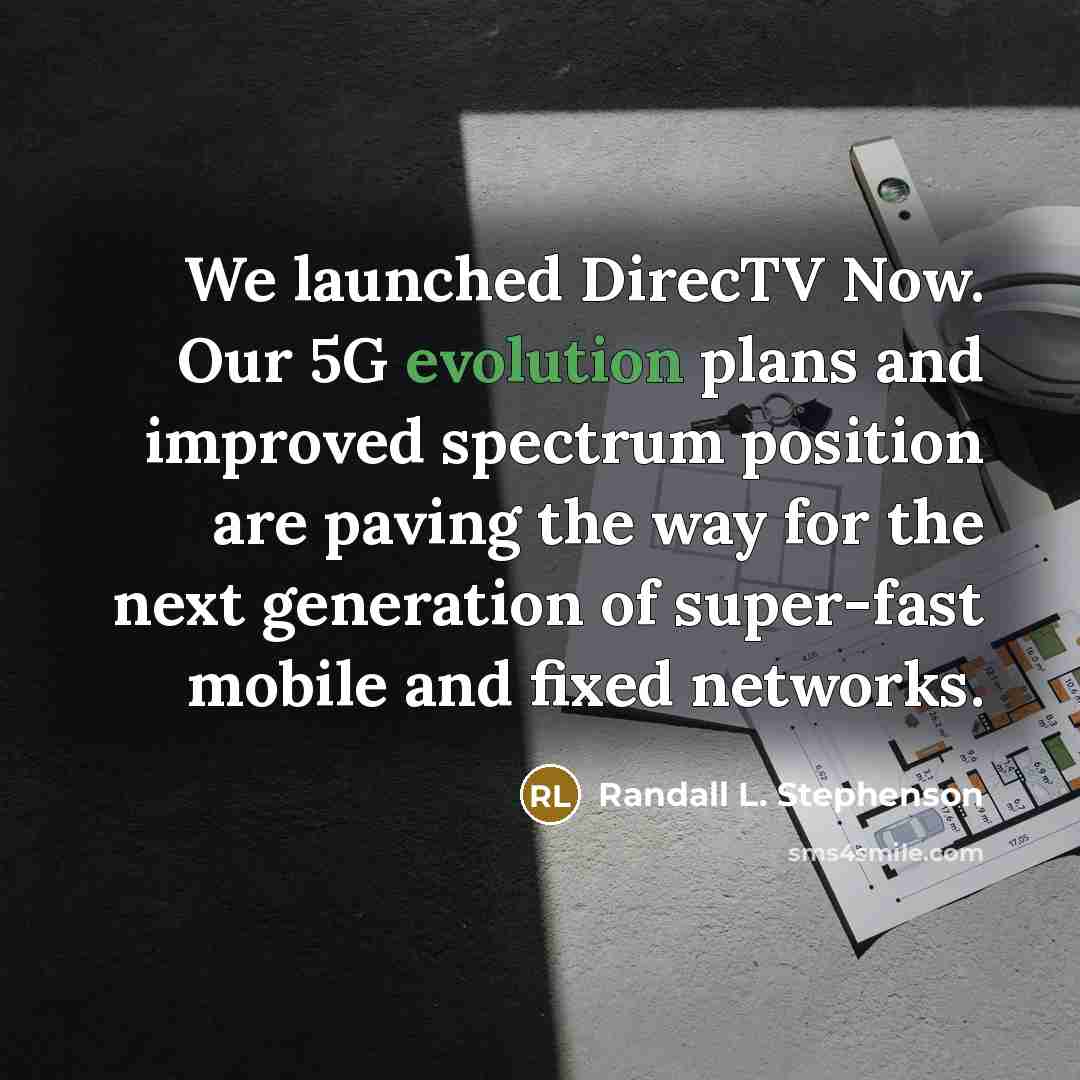 “We launched DirecTV Now. Our 5G evolution plans and improved spectrum position are paving the way for the next generation of super-fast mobile and fixed networks.” quote by Randall L. Stephenson
