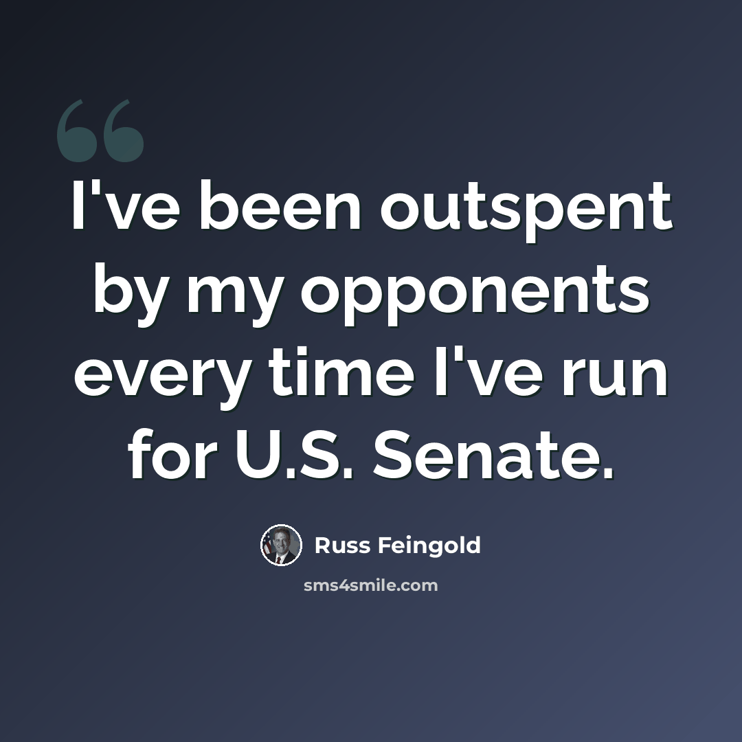“I've been outspent by my opponents every time I've run for U.S. Senate.” quote by Russ Feingold