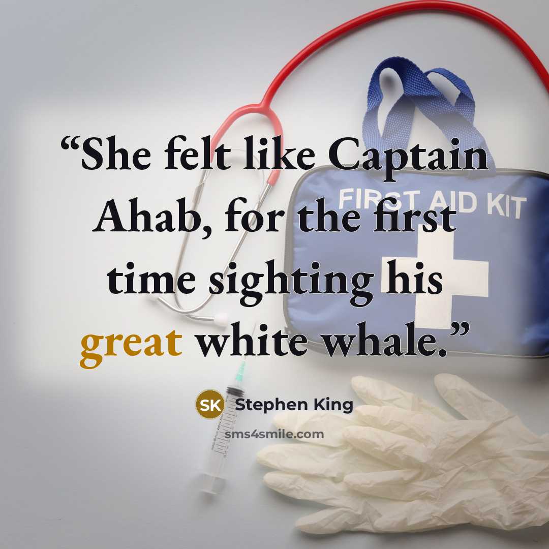 “She felt like Captain Ahab, for the first time sighting his great white whale.” quote by Stephen King