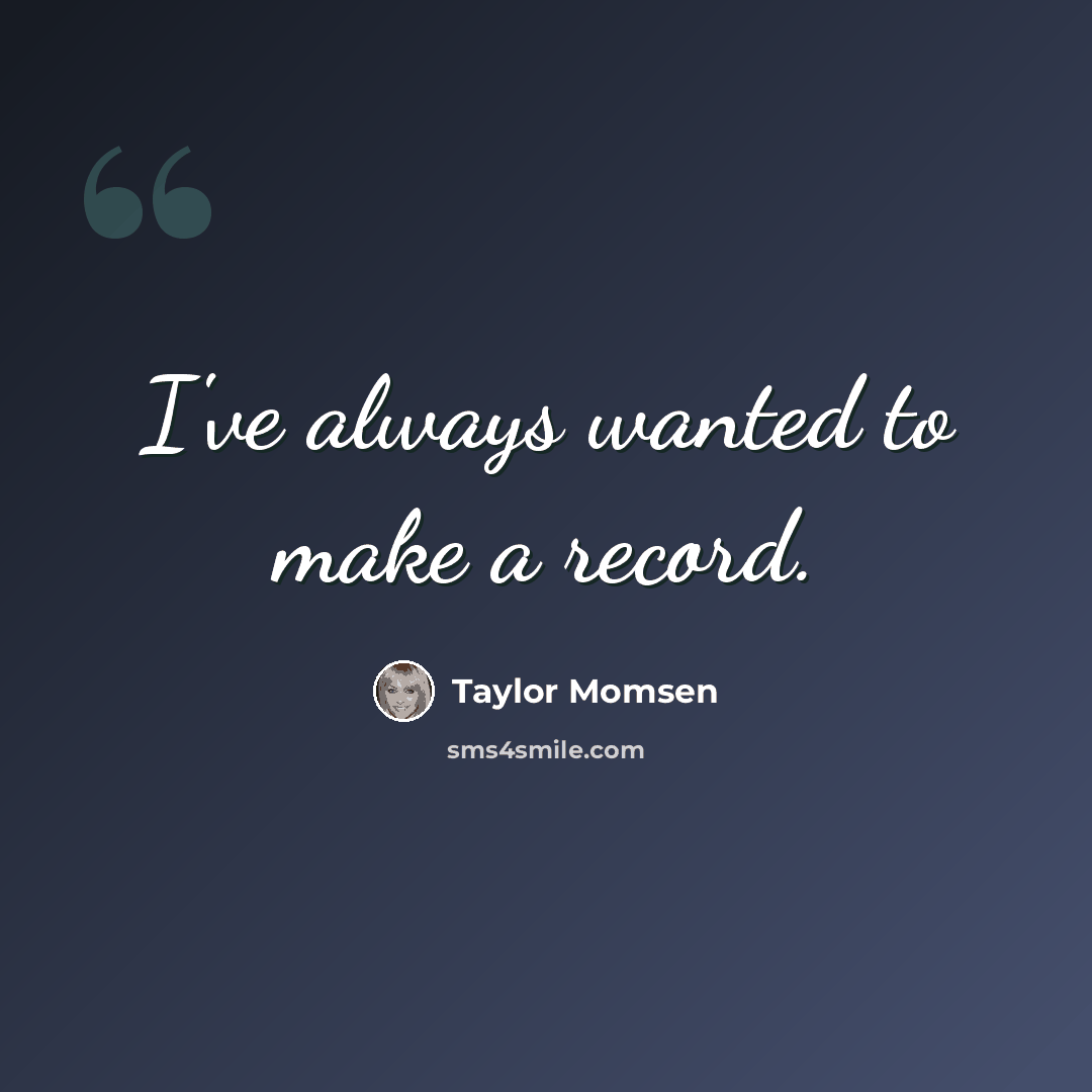 “I've always wanted to make a record.” quote by Taylor Momsen