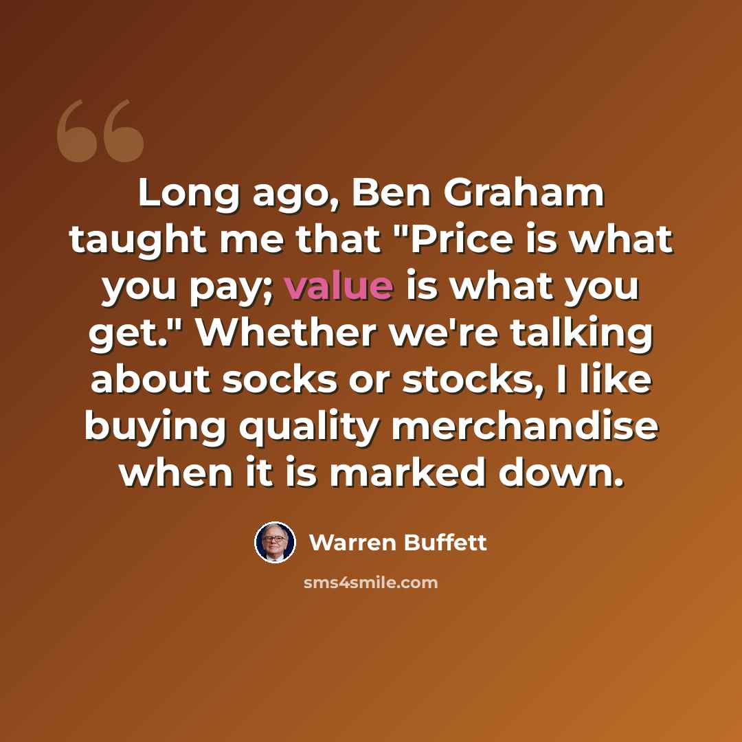 “Long ago, Ben Graham taught me that "Price is what you pay; value is what you get." Whether we're talking about socks or stocks, I like buying quality merchandise when it is marked down.” quote by Warren Buffett