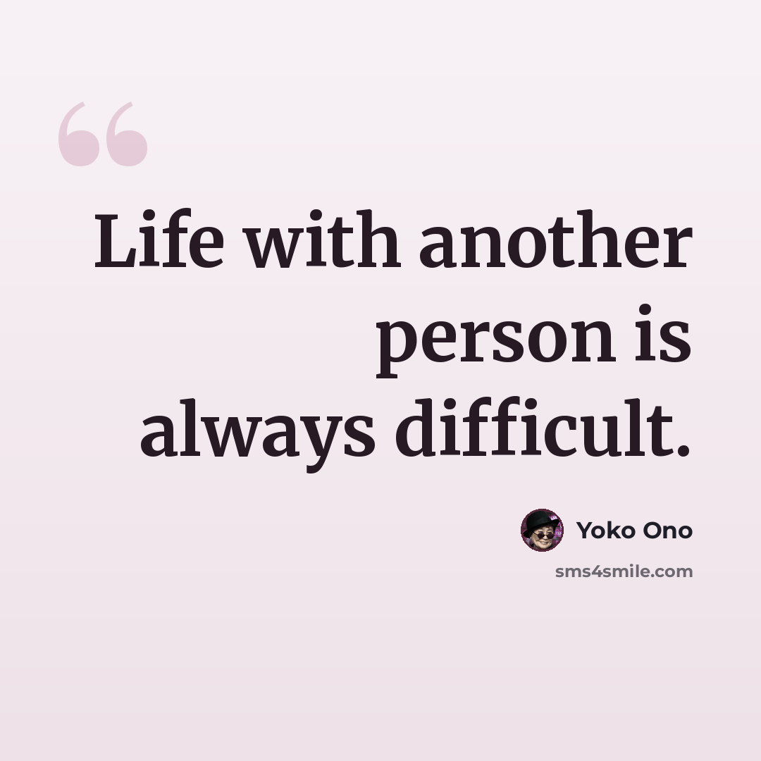 “Life with another person is always difficult.” quote by Yoko Ono