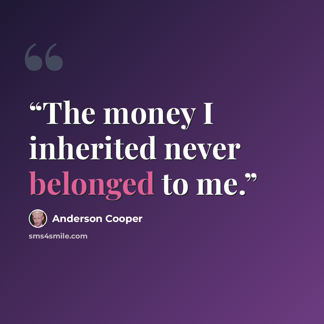 “The money I inherited never belonged to me.” quote by Anderson Cooper