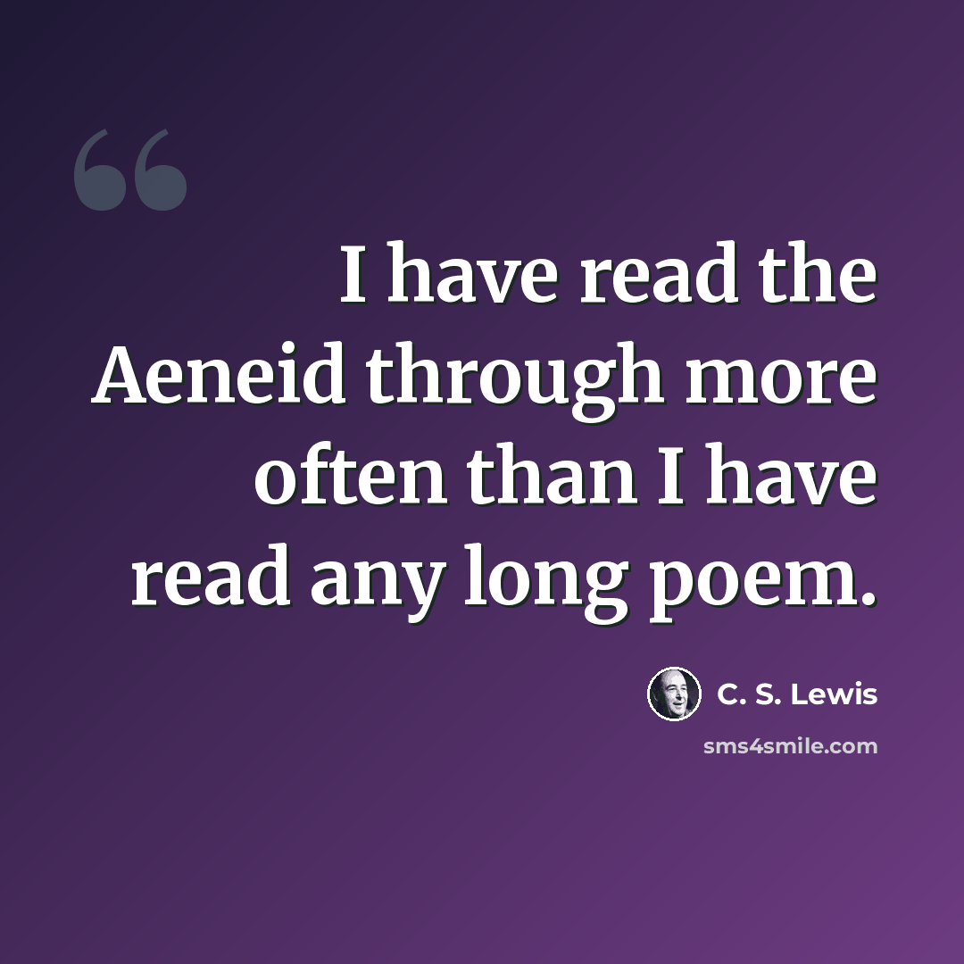“I have read the Aeneid through more often than I have read any long poem.” quote by C. S. Lewis