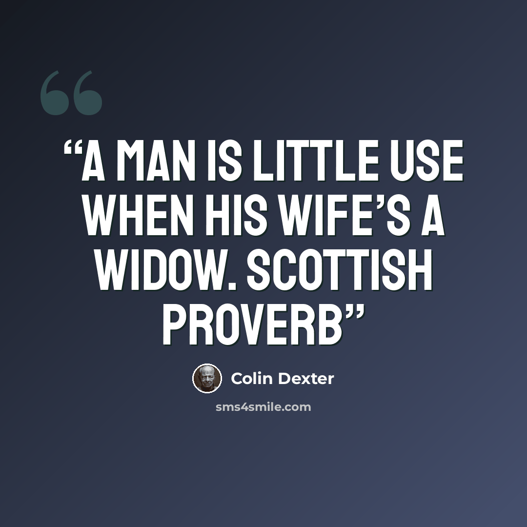 “A man is little use when his wife’s a widow. Scottish proverb” quote by Colin Dexter