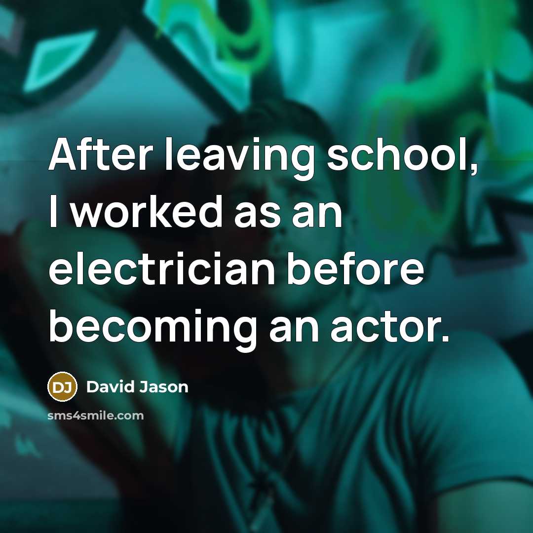 “After leaving school, I worked as an electrician before becoming an actor.” quote by David Jason