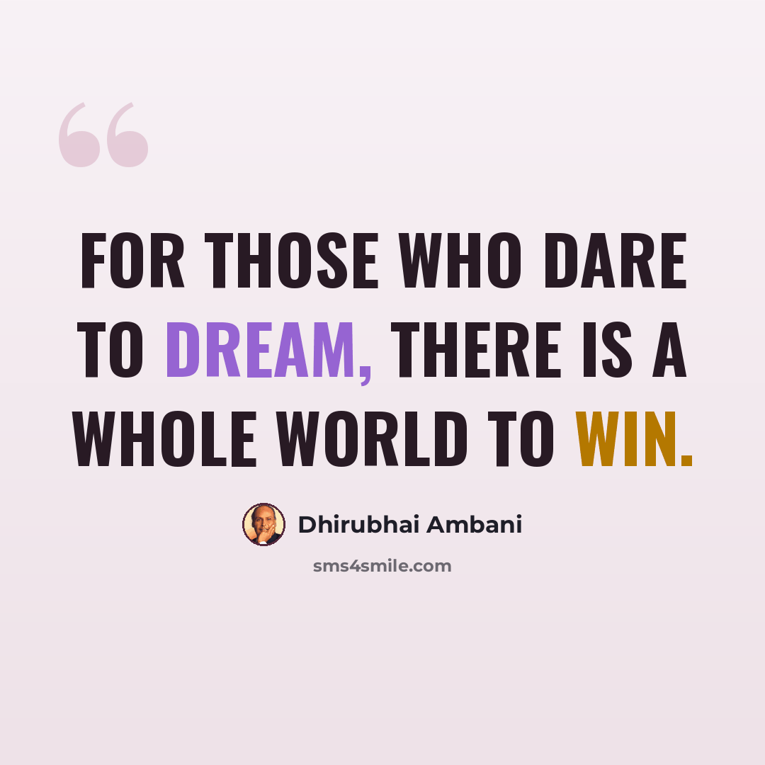“For those who dare to dream, there is a whole world to win.” quote by Dhirubhai Ambani