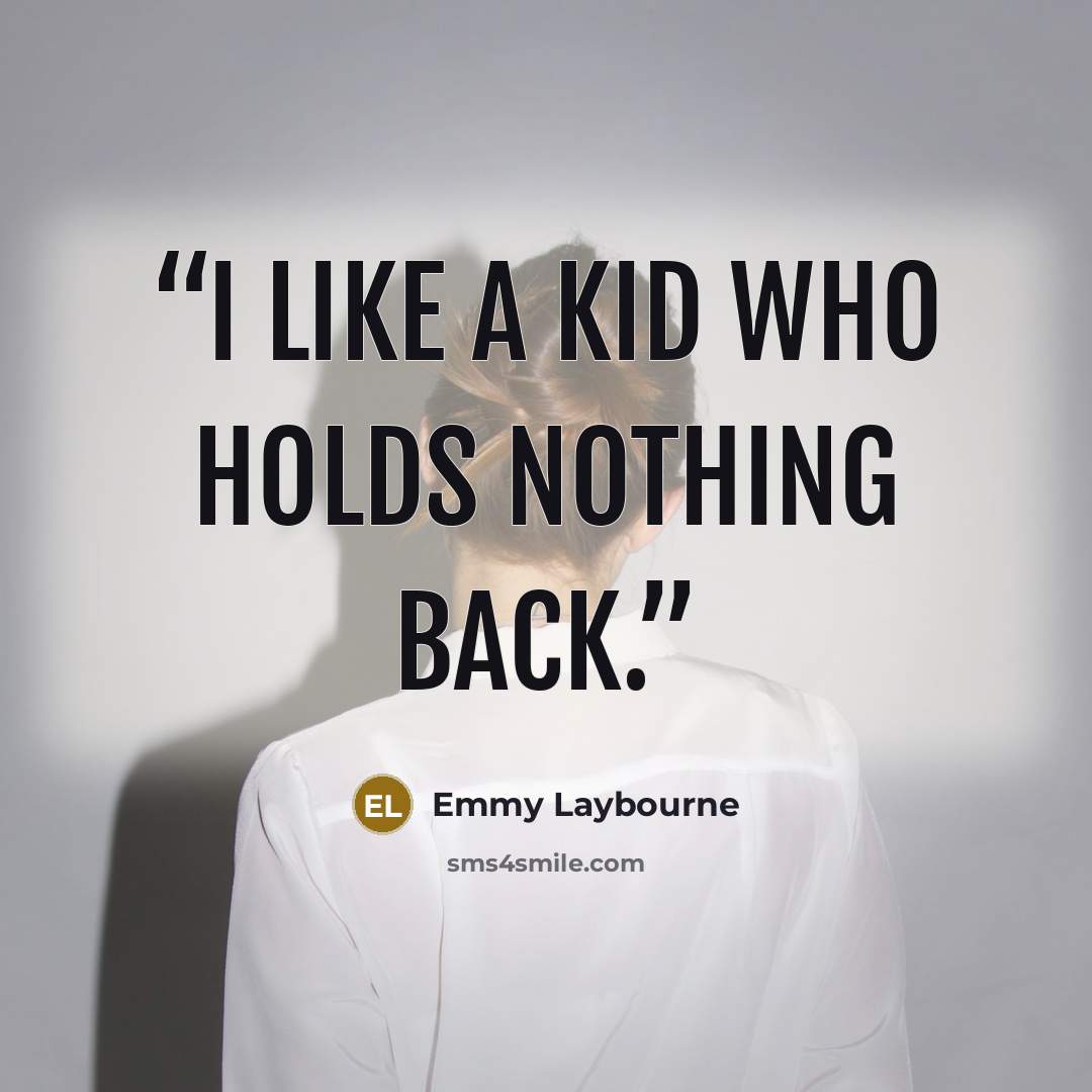 “I like a kid who holds nothing back.” quote by Emmy Laybourne