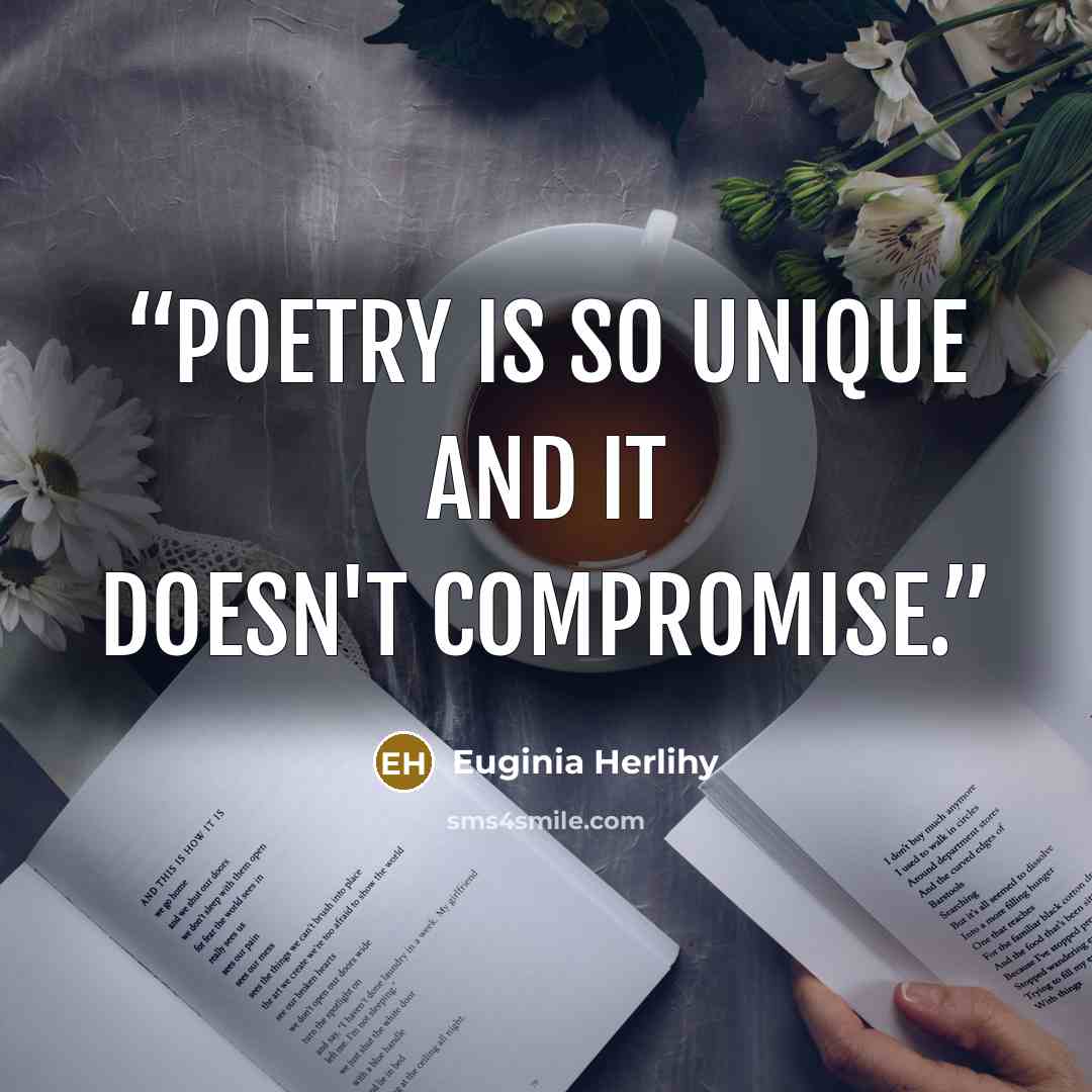 “Poetry is so unique and it doesn't compromise.” quote by Euginia Herlihy