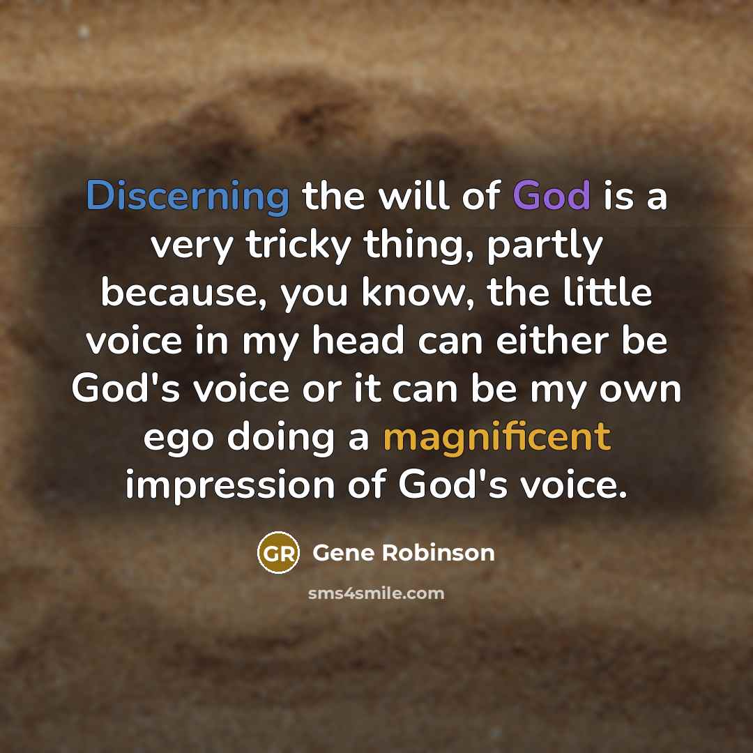 “Discerning the will of God is a very tricky thing, partly because, you know, the little voice in my head can either be God's voice or it can be my own ego doing a magnificent impression of God's voice.” quote by Gene Robinson