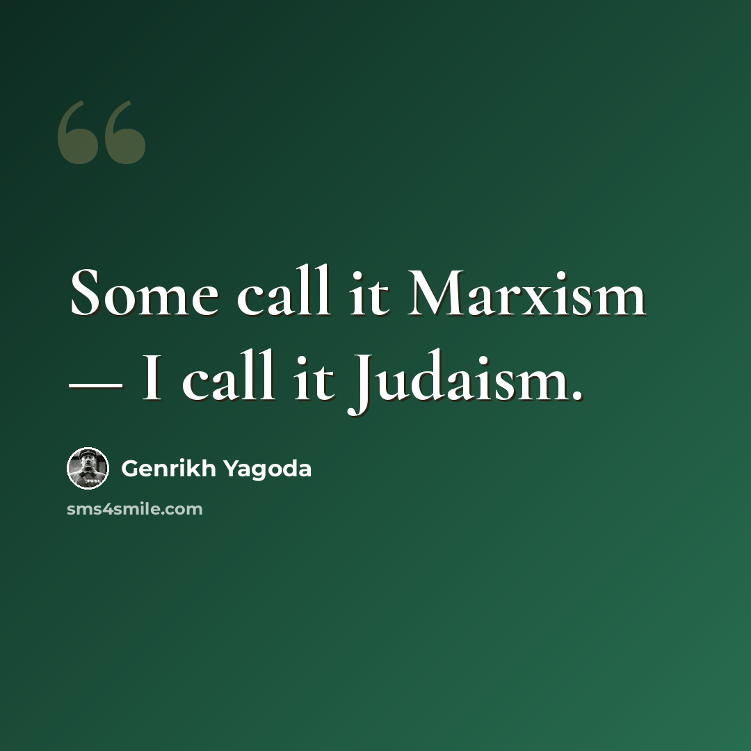 “Some call it Marxism — I call it Judaism.” quote by Genrikh Yagoda