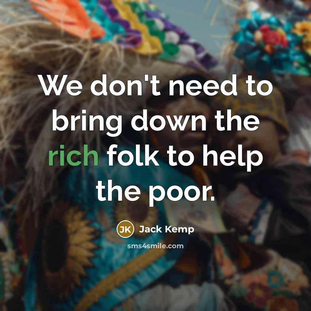 “We don't need to bring down the rich folk to help the poor.” quote by Jack Kemp
